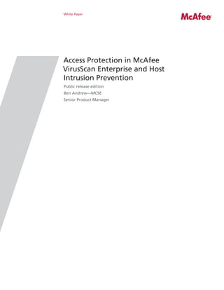 White Paper




Access Protection in McAfee
VirusScan Enterprise and Host
Intrusion Prevention
Public release edition
Ben Andrew—MCSE
Senior Product Manager
 