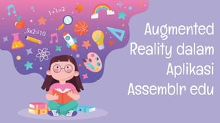 Augmented
Reality dalam
Aplikasi
Assemblr edu
 