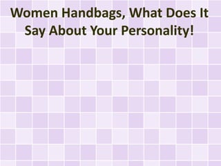 Women Handbags, What Does It
 Say About Your Personality!
 