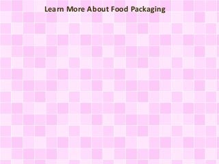 Learn More About Food Packaging
 