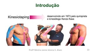 Introdução
Kinesiotaping
Profª Mestra Janne Jéssica S. Alves 13
 
