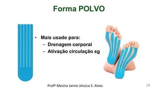 • Mais usado para:
– Drenagem corporal
– Ativação circulação sg
Forma POLVO
Profª Mestra Janne Jéssica S. Alves 29
 