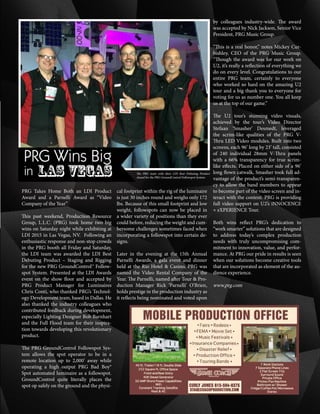 mobile production monthly 33
PRG Takes Home Both an LDI Product
Award and a Parnelli Award as “Video
Company of the Year”
This past weekend, Production Resource
Group, L.L.C. (PRG) took home two big
wins on Saturday night while exhibiting at
LDI 2015 in Las Vegas, NV. Following an
enthusiastic response and non-stop crowds
in the PRG booth all Friday and Saturday,
the LDI team was awarded the LDI Best
Debuting Product – Staging and Rigging
for the new PRG GroundControl™ Follow-
spot System. Presented at the LDI Awards
event on the show floor and accepted by
PRG Product Manager for Luminaires
Chris Conti, who thanked PRG’s Technol-
ogy Development team, based in Dallas. He
also thanked the industry colleagues who
contributed feedback during development,
especially Lighting Designer Bob Barnhart
and the Full Flood team for their inspira-
tion towards developing this revolutionary
product.
The PRG GroundControl Followspot Sys-
tem  allows the spot operator to be in a
remote location up to 2,000’ away while
operating a high output PRG Bad Boy®
Spot automated luminaire as a followspot.
GroundControl quite literally places the
spot op safely on the ground and the physi-
cal footprint within the rig of the luminaire
is just 30 inches round and weighs only 172
lbs. Because of this small footprint and low
weight, followspots can now be placed in
a wider variety of positions than they ever
could before, reducing the weight and cum-
bersome challenges sometimes faced when
incorporating a followspot into certain de-
signs. 
Later in the evening at the 15th Annual
Parnelli Awards, a gala event and dinner
held at the Rio Hotel & Casino, PRG was
named the Video Rental Company of the
Year. The Parnelli, named after Tour & Pro-
duction Manager Rick ‘Parnelli’ O’Brien,
holds prestige in the production industry as
it reflects being nominated and voted upon
by colleagues industry-wide. The award
was accepted by Nick Jackson, Senior Vice
President, PRG Music Group.
“This is a real honor,” notes Mickey Cur-
bishley, CEO of the PRG Music Group.
“Though the award was for our work on
U2, it’s really a reflection of everything we
do on every level. Congratulations to our
entire PRG team, certainly to everyone
who worked so hard on the amazing U2
tour and a big thank you to everyone for
voting for us as number one. You all keep
us at the top of our game.”
The U2 tour’s stunning video visuals,
achieved by the tour’s Video Director
Stefaan ‘Smasher’ Desmedt, leveraged
the scrim-like qualities of the PRG V-
Thru LED Video modules. Built into two
screens, each 96’ long by 23’ tall, consisted
of 240 individual 28mm V-Thru panels
with a 66% transparency for true scrim-
like effects. Placed on either side of a 96’
long flown catwalk, Smasher took full ad-
vantage of the product’s semi-transparen-
cy to allow the band members to appear
to become part of the video screen and in-
teract with the content. PRG is providing
full video support on U2’s iNNOCENCE
+ eXPERIENCE Tour.
Both wins reflect PRG’s dedication to
“work smarter” solutions that are designed
to address today’s complex production
needs with truly uncompromising com-
mitment to innovation, value, and perfor-
mance. At PRG our pride in results is seen
when our solutions become creative tools
that are incorporated as element of the au-
dience experience.
www.prg.com
PRG Wins Big
in Las Vegas The PRG team with their LDI Best Debuting Product
Award for the PRG GroundControl Followspot System.
 
