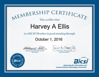 This certifies that
is a BICSI Member in good standing through
BBIICCSSII
MM
EEMMBBEERR••
BB
IICCSSII MMEEMMBBEERR
••
BBIICCSSIIMMEEMM
BB
EERR••
Michael A. Collins, RCDD, RTPM, CCDA, NCE
BICSI President
John D. Clark Jr., Executive Director
& Chief Executive Officer
Harvey A Ellis
October 1, 2016
 