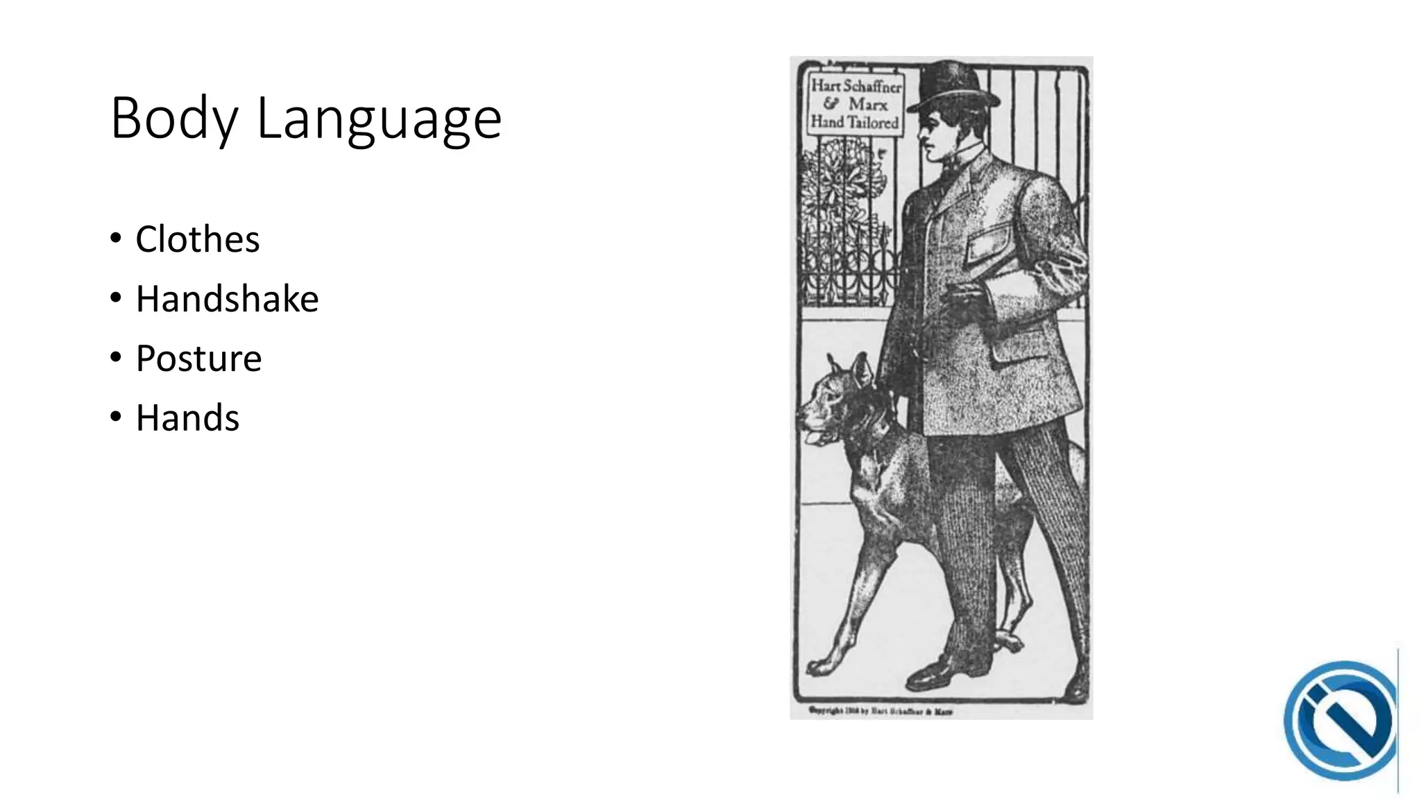 Body Language
• Clothes
• Handshake
• Posture
• Hands
 