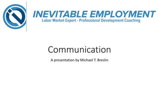 Communication
A presentation by Michael T. Breslin
 