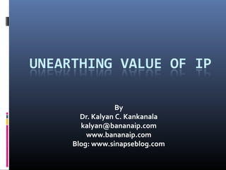 By
Dr. Kalyan C. Kankanala
kalyan@bananaip.com
www.bananaip.com
Blog: www.sinapseblog.com
 