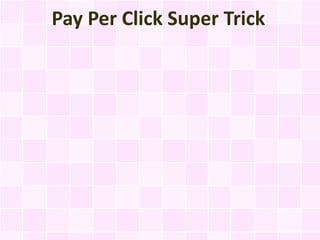 Pay Per Click Super Trick
 