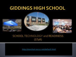 GIDDINGS HIGH SCHOOL SCHOOL TECHNOLOGY and READINESS (STaR) http://starchart.esc12.net/default.html 