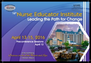 Nurse Educator Institute16th
Leading the Path for Change
April 13-15, 2016
Preconference Sessions
April 12
At the breathtaking
Chateau on the Lake Resort and Spa
in Branson, Missouri
 