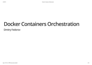 4/4/2015 Docker Containers Orchestration
http://127.0.0.1:3999/orchesration.slide#1 1/16
Docker Containers Orchestration
Dmitry Fedorov
 