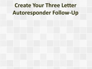 Create Your Three Letter
Autoresponder Follow-Up
 