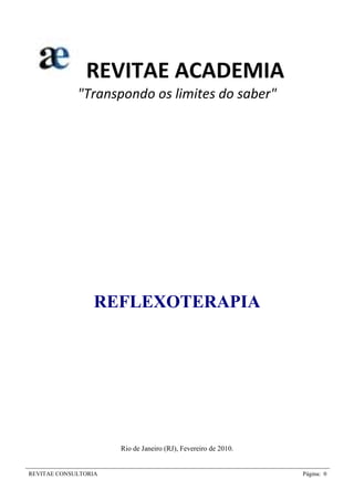 REVITAE ACADEMIA 
"Transpondo os limites do saber" 
REFLEXOTERAPIA 
Rio de Janeiro (RJ), Fevereiro de 2010. 
REVITAE CONSULTORIA Página: 0 
 