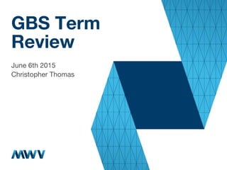 GBS Term
Review
June 6th 2015
Christopher Thomas
 