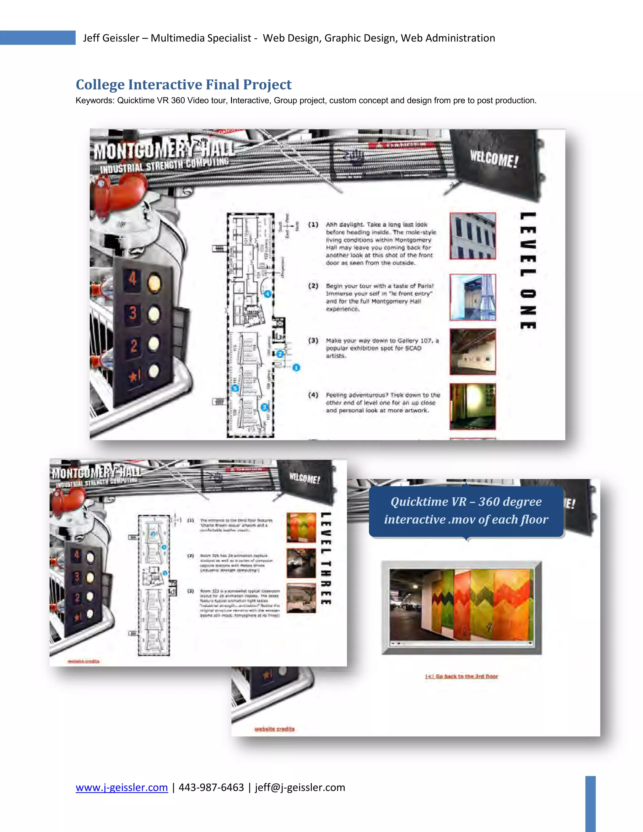 www.j-geissler.com | 443-987-6463 | jeff@j-geissler.com
Jeff Geissler – Multimedia Specialist - Web Design, Graphic Design, Web Administration
College Interactive Final Project
Keywords: Quicktime VR 360 Video tour, Interactive, Group project, custom concept and design from pre to post production.
Quicktime VR – 360 degree
interactive .mov of each floor
 