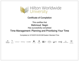 Certificate of Completion
This certifies that
Mahmoud Negm
Has successfully completed
Time Management: Planning and Prioritizing Your Time
Completed on 2/15/2015 04:29 AM Eastern Standard Time
 