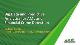 Big Data and Predictive
Analytics for AML and
Financial Crime Detection
Nadeem Asghar
Field CTO and Global Head, Technical Alliances
 