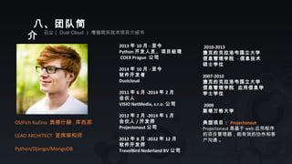 八、团队简
介 云尘（ Dust Cloud ） 增强现实技术项目介绍书
Oldřich Kučina 奥德什赫 . 库西那
LEAD ARCHITECT 首席架构师
Python/Django/MongoDB
2013 年 10 月 - 至今
Python 开发人员、项目经理
COEX Prague 公司
2014 年 10 月 - 至今
软件开发者
Dustcloud
2011 年 6 月 -2014 年 2 月
合伙人
VISIO NetMedia, s.r.o. 公司
2012 年 2 月 -2014 年 1 月
合伙人 / 开发师
Projectonaut 公司
2012 年 8 月 -2012 年 12 月
软件开发师
TravelBird Nederland BV 公司
2010-2013
捷克的克拉洛韦国立大学
信息管理学院 - 信息技术
硕士学位
2007-2010
捷克的克拉洛韦国立大学
信息管理学院 应用信息学
学士学位
2009
斯塔万格大学
典型项目： Projectonaut
Projectonaut 是基于 web 应用程序
的项目管理器，能有效的协作和客
户沟通 。
 