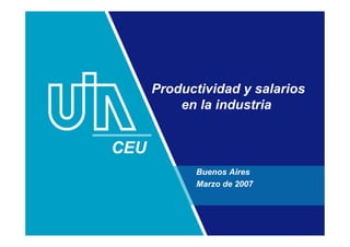 Productividad y salarios
en la industria
Buenos Aires
Marzo de 2007
CEU
 