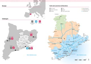 Lleida
Alguaire
Lleida
Reus
Camp de
Tarragona Barcelona
El Prat
Girona
Costa-Brava
Mer Méditerranée
El Vallès
Occidental
El Baix
Llobregat
L’Alt
Penedès
El
Berguedà
El Bages
Osona
L’Anoia
El Vallès
Oriental
El Maresme
El Garraf
Tarragone
Gérone
Barcelone
AéroportPortTrain à grande
vitesse
Catalogne
Europe Carte de la province de Barcelone
Pirineus Barcelona
Paisatges Barcelona
Costa Barcelona
Parc naturel
Bureau d’information
Aéroport
Port
Plages
Train à grande vitesse
Lleida-
Pirineus
AP-7
C-16
C-17
C-59
C-55
C-55
C-26
C-61
C-35
C-37
C-16
C-32
AP-2
C-58
C-32
N-340
C-15 C-33
Barcelone
EL BARCELONÈS
EL BERGUEDÀ
OSONA
EL BAGES
L’ANOIA
EL BAIX
LLOBREGAT
EL MARESME
EL GARRAF
L’ALT PENEDÈS
EL VALLÈS
OCCIDENTAL
Mataró
Granollers
TerrassaIgualada
Vilafranca
del Penedès
Vilanova
i la Geltrú
Berga
Manresa
Sant Feliu
de Llobregat
Sabadell
10 50 km0
Vic
Sitges
Aéroport de
Gérone-Costa Brava
28 km
Rupit
Cardona
Montserrat
Crypte Gaudí
de la Colonie Güell
Pyrénées
Aéroport de Reus
54 km
Bagà
La Garriga
Santa Susanna
Calella
Aéroport d’El Prat
Castelldefels
Sant Sadurní
d’Anoia
Mura
EL VALLÈS
ORIENTAL
Mer Méditerranée
Port de Barcelone
AP-7
C-16
C-17
C-59
C-55
C-55
C-26
C-61
C-35
C-37
C-16
C-32
AP-2
C-58
C-32
N-340
C-15 C-33
AP-7
C-17
C-25
C-25
C-25
C-37
C-60
El Barcelonès
 