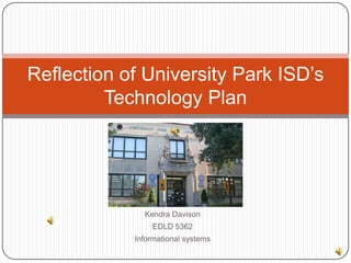 Reflection of University Park ISD’s
         Technology Plan




              Kendra Davison
                EDLD 5362
            Informational systems
 