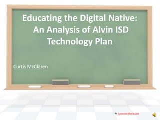Educating the Digital Native: An Analysis of Alvin ISD Technology Plan Curtis McClaren By PresenterMedia.com 