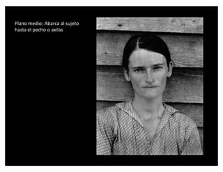 Plano medio: Abarca al sujeto
hasta el pecho o axilas
 