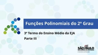3º Termo do Ensino Médio da EJA
Parte III
Funções Polinomiais do 2º Grau
 