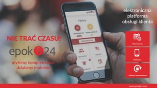myślimy kompleksowo  
działamy mobilnie
elektroniczna
platforma 
obsługi klienta
NIE TRAĆ CZASU!
1
www.epoka24.com
 
