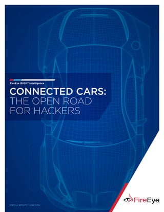 SPECIAL REPORT / JUNE 2016
FireEye iSIGHT Intelligence
CONNECTED CARS:
THE OPEN ROAD
FOR HACKERS
 