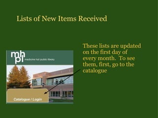 These lists are updated on the first day of every month.  To see them, first, go to the catalogue Lists of New Items Received 