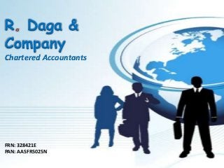 FRN: 328421E
PAN: AASFR5025N
R Daga &
Company
Chartered Accountants
 