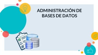ADMINISTRACIÓN DE
BASES DE DATOS
 