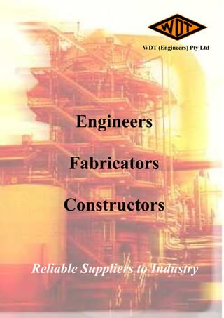 WDT (Engineers) Pty Ltd
Engineers
Fabricators
Constructors
Reliable Suppliers to Industry
 
