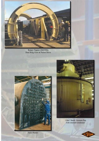 Juice Heater
136m2
Batch Vacuum Pan
with internal condenser
Rotary Tippler (900TPH)
Dual Ring Gear & Pinion Drive
 