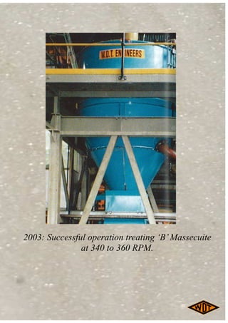 2003: Successful operation treating ‘B’Massecuite
at 340 to 360 RPM.
 
