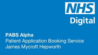 PABS Alpha
Patient Application Booking Service
James Mycroft Hepworth
 