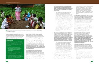 Agricultural trainer conducting a demonstration on seed bed preparation from agricultural handbook. Chirugora Village,
Purulia, West Bengal, 2013.
19 20
also made more informed decisions about better
crop choice based on training on nutrition and
health. A professional from Purulia explained how
this process drew on the strengths of the Purulia
literacy center:
	 “We began with training trainers on
technical crop planning, drudgery
reduction techniques and nutrition. We
had a chapter dedicated to these ideas
as part of the literacy center curriculum.
In this area, 81% of women are below 45
kilos. They are all anemic. Women learn
how nutrition affects their physical and
mental health. As part of the syllabus,
they learn to calculate their Body Mass
Index (BMI). We encourage women
to choose crops that will meet their
nutritional needs. Once they have gone
through this training, trainers work with
women in the villages. In farmer-field
schools, they demonstrate crops on their
own fields. They teach crop selection,
nutrition, sowing, pre-harvesting,
harvesting and drudgery-reduction
techniques.”
The purpose of this initiative was not only to train
women in better agricultural practices, but also to
establish women’s identities as farmers. The Purulia
team made women’s roles visible by putting up
a blackboard with the names of women and their
crops in a very visible place in the village. Teams also
set up Farmer-Producer organizations to facilitate
women’s control over selling produce. A PRADAN
professional described the impact of this approach:
	 “For women, recognizing themselves
as farmers was a major change in
perception. They knew they carried
the agricultural work of the family on
their shoulders, but saw themselves
as labourers. We worked with them to
influence decision-making in the family
by providing agricultural training and
access to markets. They were able
to assert their identity as productive
members of the household.”
In Balaghat, Madhya Pradesh, women learned
organic farming techniques for vegetable
cultivation. A Federation leader from Balaghat who
attended agricultural training recounted how her
enhanced knowledge impacted her standing within
her household:
	 “I was inspired to attend the agricultural
training for women. At first, I could
not convince my father to try out the
strategies I learned but after some
time, he did agree. We went by these
methods and we got a better yield. This
was encouraging to me and also to my
family.”
Recognizing that women perform some of the most
labor intensive farming work, teams also introduced
tools to minimize drudgery. A professional from
Balaghat explained that since migration patterns
create additional burdens for the women who stay at
home, they attempted to counteract this additional
weight by introducing tools to minimize drudgery—
for instance, a tool that helps to churn the soil.
While these initiatives made inroads into
transforming women’s identities as producers,
economic actors and decision makers, it did not,
in and of itself, give women control of productive
assets. A PRADAN’s Program Director explained:
“Beyond identifying as economic actors, women
need to have access to personal savings, bank
accounts and land as a productive assets.”
The Kesla team described using a variety of
strategies to recognize women’s identity as
productive members of their households.
Women took part in Integrated Natural Resource
Management {INRM) planning, identified planned
assets in women’s names and submitted Below
Poverty Line (BPL) lists identifying women as heads
of households. Women have also opened bank
accounts in their names at many GEP sites. One
woman described this process as one that, “gave her
a sense of power and respect.”
Pursuing a similar approach, the Rayagada and
Koderma teams worked with women to apply for
agricultural subsidies in their names even though
land was held in the names of male family members.
A PRADAN professional from Koderma explained
this process:
	 “We had to invest time in influencing
block and district level government
officials. Then, for the first time, the
Agricultural Department recognized
2,465 women farmers and granted
them subsidies. Women gained lots of
recognition. Now, men within the village
refer to plots and say, ‘this plot belongs
to this Didi.’”
the most challenging dimensions of the GEP. The
difficulty of integrating new approaches in existing
programs and less expertise in this area among
Jagori resource people may have contributed
significantly to these challenges.
Teams worked to enhance women’s sense of
equality as economic actors in the household by
working with women to identify as farmers rather
than as labourers on family fields. Prior to this
innovation, PRADAN tended to engage men on
agricultural methods and other technical livelihood
skills due to men’s receptivity to participating
in training programs. Through the GEP process,
however, teams came to recognize that failing
to actively include women in these skill and
capacity building initiatives reduced their chance
of becoming informed economic decision-makers,
undermined the roles women play as farmers and
cut women off from markets. GEP teams thus made
concerted efforts to enure that women were trained
in farming techniques.
In Purulia, women who underwent farmers’
school training were known as ‘chasi sathis’
[farmer friends]. Chasi sathis worked with women
farmers to make plans related to their agricultural
practices. This model was based on a learning cycle
that combined technical information, practical
demonstration and ongoing input to help women
make and execute agricultural plans. During the
planning process, women made changes from the
traditional one-time use of land to two times, and
Target Outcome:
Women SHG members from tribal, Dalit
and backward communities in endemic
poverty pockets display enhanced sense
of equality as economic actors in the
household.
»» Increased awareness of women
SHG members about constitutional
guarantees related to livelihood
opportunities.
»» Enhanced awareness of women
SHG members about new livelihood
technologies and skills.
»» Enhanced confidence and abilities of
women SHG members to manage input
mobilization and output disposal of
livelihood options.
TRANSFORMING DEVELOPMENT PRACTICE
 