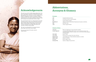 TRANSFORMING DEVELOPMENT PRACTICE
V VI
Acknowledgements
This report was written by Shikha Silliman Bhattacharjee, Esq.
and Dr. Jael Silliman, consultants for PRADAN between June
2014 and March 2015. It has been reviewed by Madhu Khetan,
PRADAN Programme Coordinator in charge of Madhya
Pradesh and GEP Project Anchor; Anirban Ghose, PRADAN
Programme Director in charge of Operations; Nandini Narula,
GEP coordinator; and Suneeta Dhar, Director of Jagori.
The research for this report was conducted between July 2014
and January 2015 by a team of four independent researchers,
Adil Ali, Shikha Silliman Bhattacharjee, Jui Gupta and Jael
Silliman. Special thanks to Anubha Singh, Senior Project
Associate with Jagori for the insights and materials she
provided to make this report possible.
This report uses photographs by Sourangshu Banerjee,
Manoj Singh, Pandit Arjun and Jyoti Singh.
The layout and design of the report is done by
Nabajit Malakar.
Abbreviations,
Acronyms & Glossary
Acronyms
CRP			
FGE				
GEP				
MGNREGA/S	
SHG				
VAW	
Glossary of Terms
Adiveshan			
Cascade Approach	
Chasi Sathi			
Gram Sabha			
Mahadiveshan			
Mahila Sangh			
Panchayat
Panchayati Raj
Community Resource Person
UN Women Fund for Gender Equality
Gender Equality Program
Mahatma Gandhi National Rural Employment Guarantee Act/Scheme
Self Help Group
Violence Against Women
Block-level gathering of women federation members
A training methodology which involves a set of experienced trainers who
impart knowledge and skills to trainees, who in turn become trainers, going on
to training others
Farmer Friend
Panchayat-level meeting of the entire electorate
Annual gathering of women federation members in a district
Women’s Collective
Elected village council
System of village-level governance
 