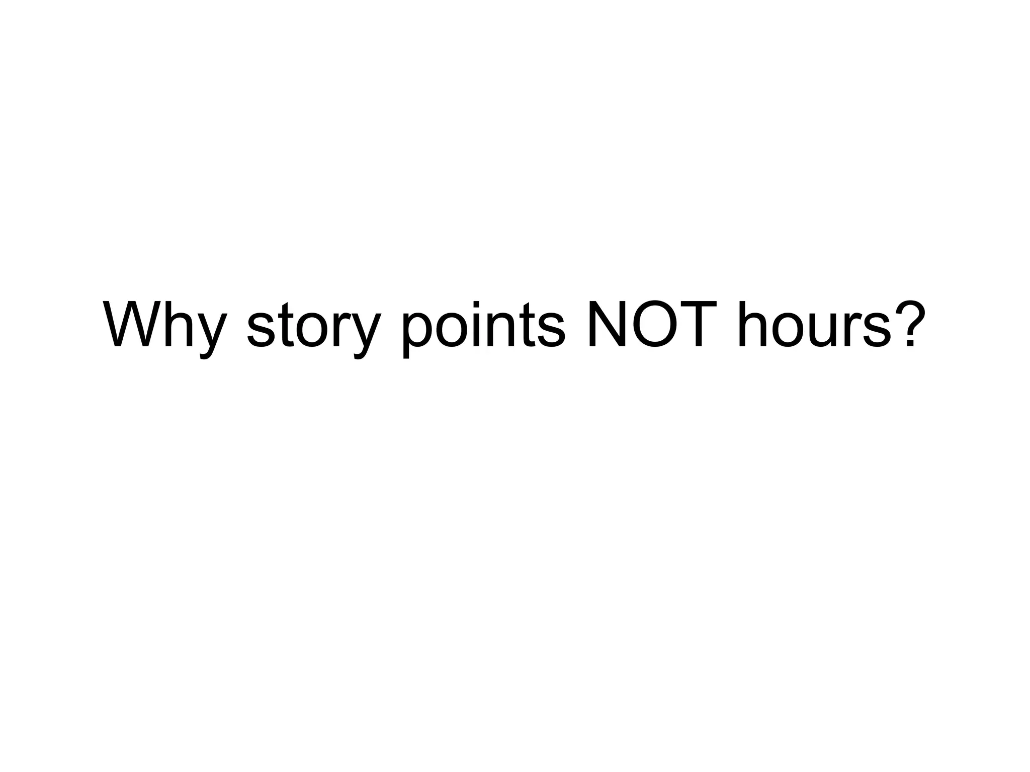 Why story points NOT hours?
 