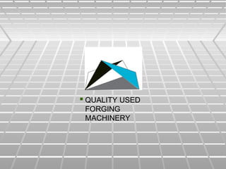  QUALITY USEDQUALITY USED
FORGINGFORGING
MACHINERYMACHINERY
 