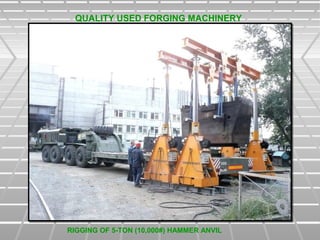 QUALITY USED FORGING MACHINERY
RIGGING OF 5-TON (10,000#) HAMMER ANVIL
 