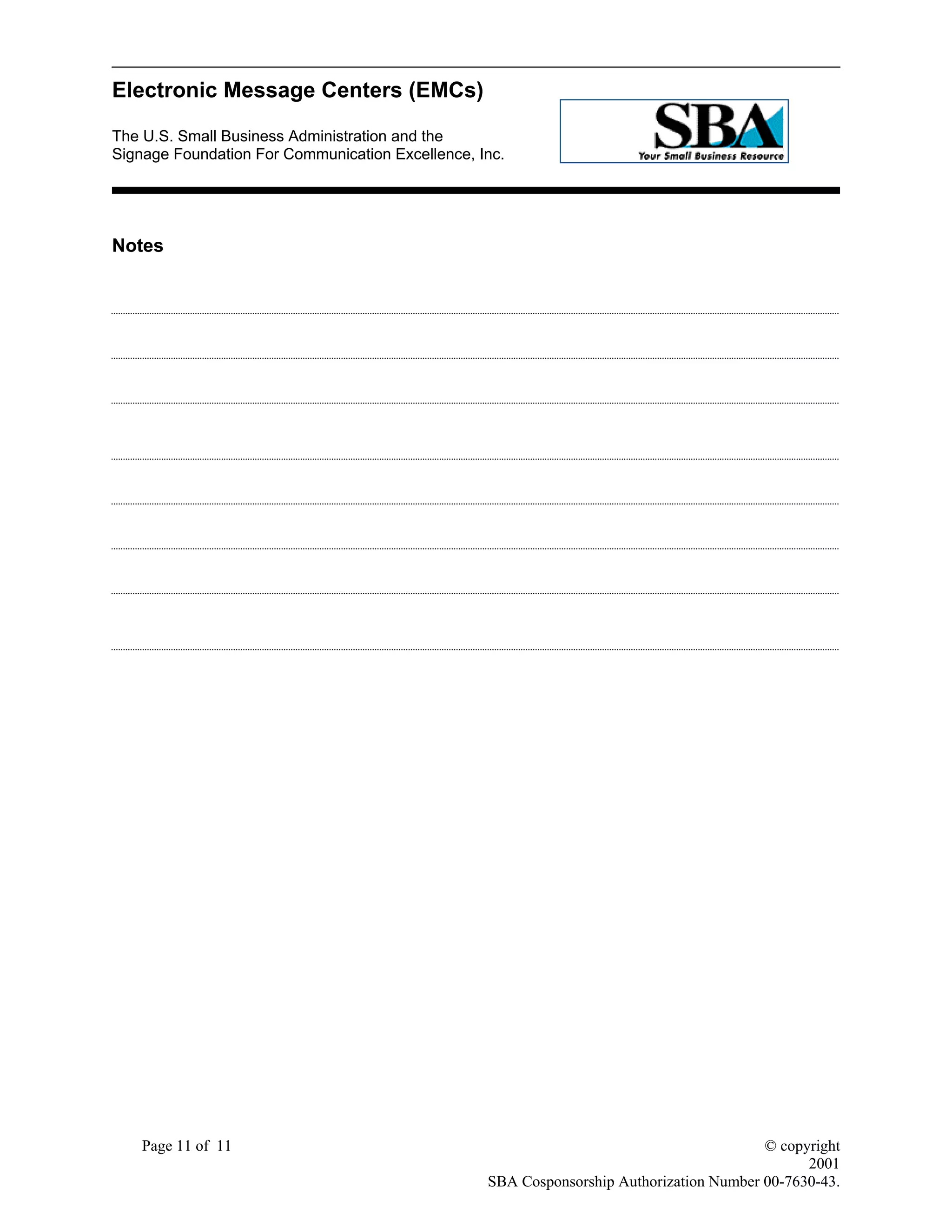 Electronic Message Centers (EMCs)
The U.S. Small Business Administration and the
Signage Foundation For Communication Excellence, Inc.
Page 11 of 11 © copyright
2001
SBA Cosponsorship Authorization Number 00-7630-43.
Notes
 