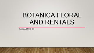 BOTANICA FLORAL
AND RENTALS
SACRAMENTO, CA
 