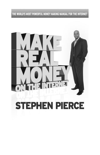 MAKE REAL MONEY ON THE INTERNET
© 2008 Stephen Pierce. All rights reserved.

No part of this publication may be reproduced...