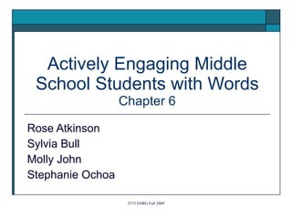 Actively Engaging Middle School Students with Words Chapter 6 Rose Atkinson Sylvia Bull Molly John Stephanie Ochoa 