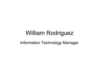 William Rodriguez
Information Technology Manager
 