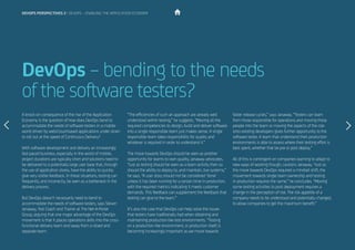 DevOps – bending to the needs
of the software testers?
A knock-on consequence of the rise of the Application
Economy is the question of how does DevOps bend to
accommodate the needs of software testers in a mobile
world driven by web/cloud-based applications under strain
to roll out at the speed of Continuous Delivery?
With software development and delivery an increasingly
fast-paced business, especially in the world of mobile,
project durations are typically short and solutions need to
be delivered to a potentially large user base that, through
the use of application stores, have the ability to quickly
give very visible feedback. In these situations, testing can
frequently, and incorrectly, be seen as a bottleneck in the
delivery process.
But DevOps doesn’t necessarily need to bend to
accommodate the needs of software testers, says Steven
Janaway, Test Coach and Trainer at The Net-A-Porter
Group, arguing that one major advantage of the DevOps
movement is that it places operations skills into the cross-
functional delivery team and away from a siloed and
separate team.
“The efficiencies of such an approach are already well
understood within testing,” he suggests. “Moving all the
required competencies to design, build and deliver software
into a single responsible team just makes sense. A single
responsible team takes responsibility for quality and
whatever is required in order to understand it.”
The move towards DevOps should be seen as another
opportunity for teams to own quality, Janaway advocates.
“Just as testing should be seen as a team activity then so
should the ability to deploy to, and maintain, live systems,”
he says. “A user story should not be considered ‘done’
unless it has been running for a certain time in production,
with the required metrics indicating it meets customer
demands. This feedback can supplement the feedback that
testing can give to the team.”
It’s also the case that DevOps can help solve the issues
that testers have traditionally had when obtaining and
maintaining production-like test environments. “Testing
on a production-like environment, or production itself, is
becoming increasingly important as we move towards
devops perspectives 2 | DevOps – enabling the Application Economy
faster release cycles,” says Janaway. “Testers can learn
from those responsible for operations and moving those
people into the team or moving the aspects of the role
onto existing developers gives further opportunity to the
software tester. A team that understand their production
environments is able to assess where their testing effort is
best spent, whether that be pre or post deploy.”
All of this is contingent on companies learning to adapt to
new ways of working though, cautions Janaway. “Just as
the move towards DevOps required a mindset shift, the
movement towards single team ownership and testing
in production requires the same,” he concludes. “Moving
some testing activities to post deployment requires a
change in the perception of risk. The risk appetite of a
company needs to be understood and potentially changed,
to allow companies to get the maximum benefit.”
 