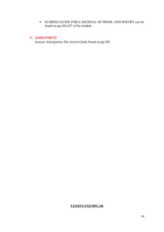  SCORING GUIDE FOR E-JOURNAL OF PROSE AND POETRY can be
found on pp.426-427 of the module
V. ASSIGNMENT
Answer Anticipation-The Action Guide found on pp.428
LESSON EXEMPLAR
79
 