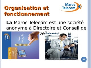 La Maroc Telecom est une société
anonyme à Directoire et Conseil de
Surveillance.
48
Organisation etOrganisation et
fonctionnementfonctionnement
 